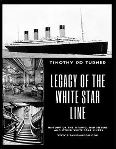 Legacy of the White Star Line: Titanic, Olympic, Britannic and other White Star Line ships