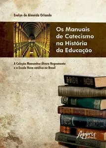 «Os Manuais de Catecismo na História da Educação: A Coleção Monsenhor Álvaro Negromonte e a Escola Nova Católica no Bras