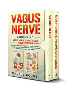 Vagus Nerve: 2 BOOKS IN 1. Vagus Nerve & Daily Vagus Nerve Exercises. A Complete Self-Help Guide