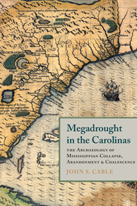 Megadrought in the Carolinas : The Archaeology of Mississippian Collapse, Abandonment, and Coalescence