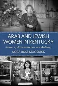 Arab and Jewish Women in Kentucky: Stories of Accommodation and Audacity