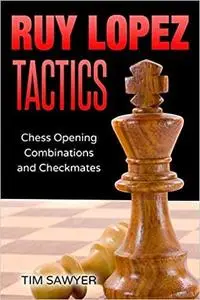 Ruy Lopez Tactics: Chess Opening Combinations and Checkmates (Sawyer Chess Tactics)