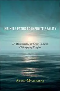 Infinite Paths to Infinite Reality: Sri Ramakrishna and Cross-Cultural Philosophy of Religion