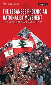 The Lebanese-Phoenician Nationalist Movement: Literature, Language and Identity