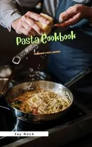 Pasta Cookbook Homemade: Pasta Recipes