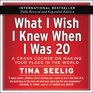 «What I Wish I Knew When I Was 20 - 10th Anniversary Edition: A Crash Course on Making Your Place in the World» by Tina