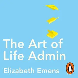 The Art of Life Admin: How to Do Less, Do It Better, and Live More [Audiobook]