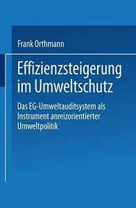 Effizienzsteigerung im Umweltschutz: Das EG-Umweltauditsystem als Instrument anreizorientierter Umweltpolitik