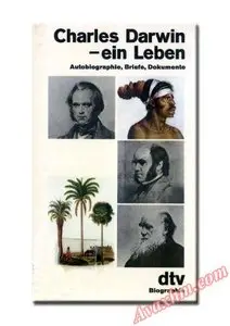 Charles Darwin - ein Leben. Autobiographie, Briefe, Dokumente. [Repost]