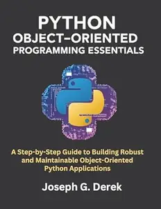 Python Object Oriented Programming Essentials: A Step-by-Step Guide to Building Robust and Maintainable Object-Oriented Python