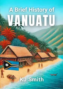 A Brief History of Vanuatu (A Brief History - Around the World Edition)