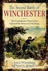 The Second Battle of Winchester: The Confederate Victory that Opened the Door to Gettysburg