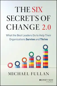 The Six Secrets of Change 2.0: What the Best Leaders Do to Help Their Organizations Survive and Thrive