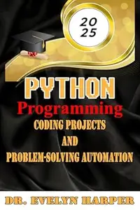 2025 Python Programming Coding, Projects, and Problem-Solving Automation