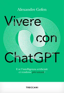 Vivere con ChatGPT. E se l'intelligenza artificiale ci rendesse più umani? - Alexandre Gefen