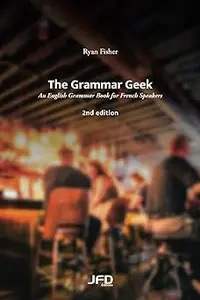 The Grammar Geek – 2nd edition: An English Grammar Book for French Speakers