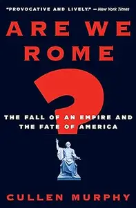 Are We Rome?: The Fall of an Empire and the Fate of America