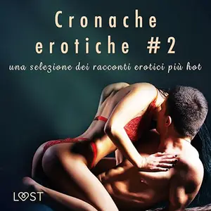 «Cronache erotiche 2? Una selezione dei racconti erotici più hot» by Autori Vari