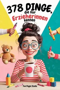 378 Dinge, die nur Erzieherinnen kennen (German Edition)