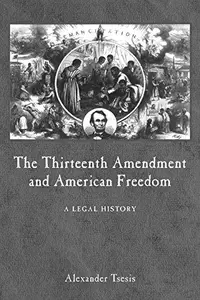 The Thirteenth Amendment and American Freedom: A Legal History