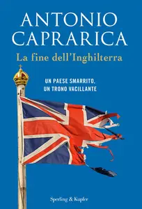 Antonio Caprarica - La fine dell'Inghilterra. Un Paese smarrito, un trono vacillante