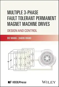 Multiple 3-phase Fault Tolerant Permanent Magnet Machine Drives: Design and Control
