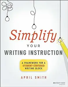 Simplify Your Writing Instruction: A Framework For A Student-Centered Writing Block