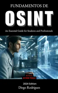 FUNDAMENTALS OF OSINT 2024 Edition: An Essential Guide for Students and Professionals