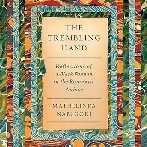 The Trembling Hand: Reflections of a Black Woman in the Romantic Archive [Audiobook]