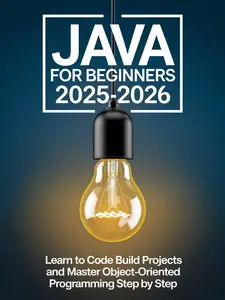 Java for Beginners 2025–2026: Learn to Code Build Projects and Master Object-Oriented Programming Step by Step