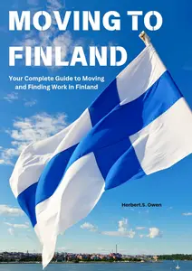 MOVING TO FINLAND: Your Complete Guide to Moving and Finding Work in Finland