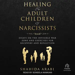 Healing the Adult Children of Narcissists: Essays on the Invisible War Zone and Exercises for Recovery and Reflection