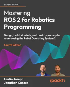 Mastering ROS 2 for Robotics Programming, 4th Edition