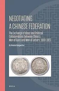 Negotiating a Chinese Federation: The Exchange of Ideas and Political Collaborations Between China's Men of Guns and Men