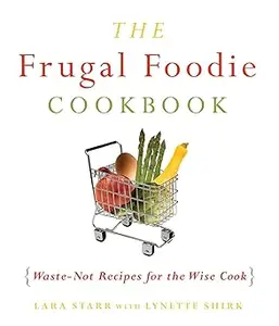 The Frugal Foodie Cookbook: Waste-Not Recipes for the Wise Cook