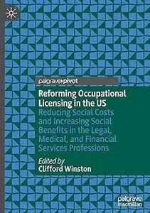 Reforming Occupational Licensing in the US: Reducing Social Costs and Increasing Social Benefits in the Legal, Medical,
