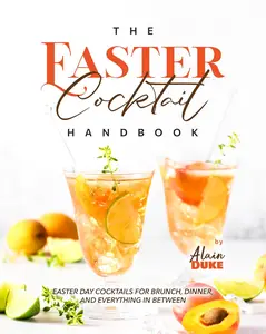 The Easter Cocktail Handbook: Easter Day Cocktails for Brunch, Dinner, and Everything in Between