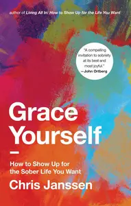 Grace Yourself: How to Show Up for the Sober Life You Want