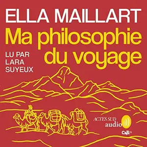 Ella Maillart, "Ma philosophie du voyage"