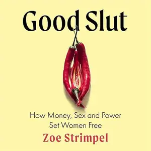 Good Slut: How Money, Sex and Power Set Women Free [Audiobook]
