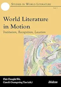 World Literature in Motion: Institution, Recognition, Location