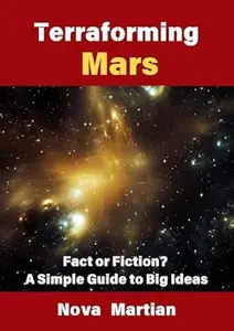 Terraforming Mars: Fact or Fiction? A Simple Guide to Big Ideas