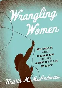 Wrangling Women: Humor and Gender in the American West