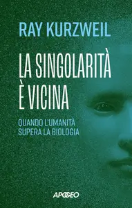 Ray Kurzweil - La singolarità è vicina. Quando l'umanità supera la biologia