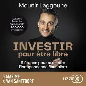 Mounir Laggoune, "Investir pour être libre : 9 étapes pour atteindre l'indépendance financière"