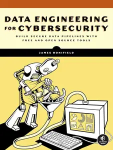 Data Engineering for Cybersecurity: Build Secure Data Pipelines with Free and Open-Source Tools