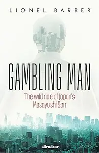 Gambling Man: The Wild Ride of Japan's Masayoshi Son