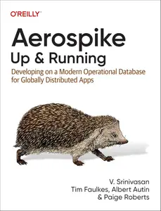 Aerospike: Up and Running: Developing on a Modern Operational Database for Globally Distributed Apps