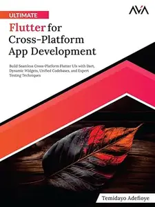 Ultimate Flutter for Cross-Platform App Development: Build Seamless Cross-Platform Flutter UIs with Dart, Dynamic Widgets