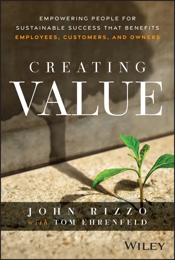 Creating Value: Empowering People for Sustainable Success that Benefits Employees, Customers, and Owners